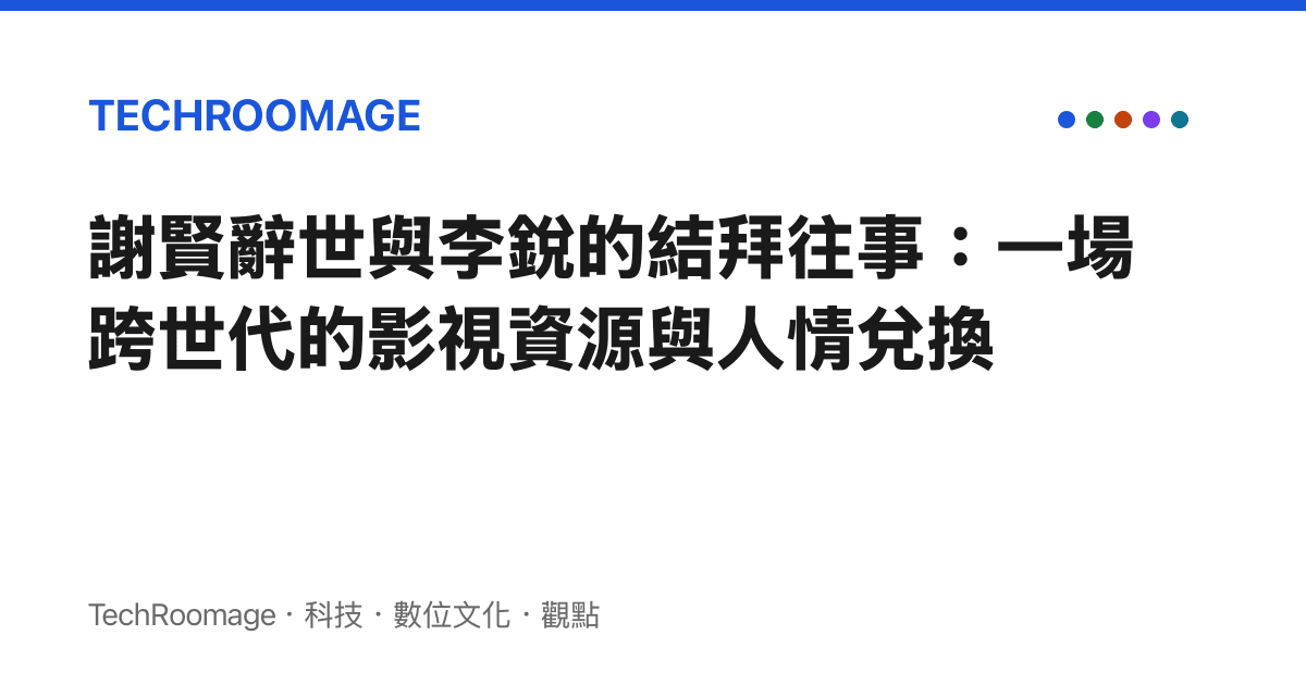 謝賢辭世與李銳的結拜往事：一場跨世代的影視資源與人情兌換