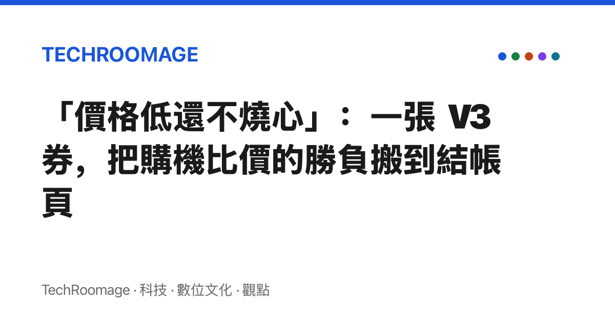 「價格低還不燒心」：一張 V3 券，把購機比價的勝負搬到結帳頁