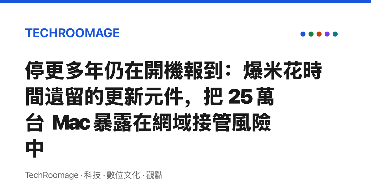 停更多年仍在開機報到：爆米花時間遺留的更新元件，把 25 萬臺 Mac 暴露在網域接管風險中