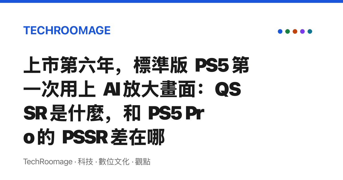 上市第六年，標準版 PS5 第一次用上 AI 放大畫面：QSSR 是什麼，和 PS5 Pro 的 PSSR 差在哪
