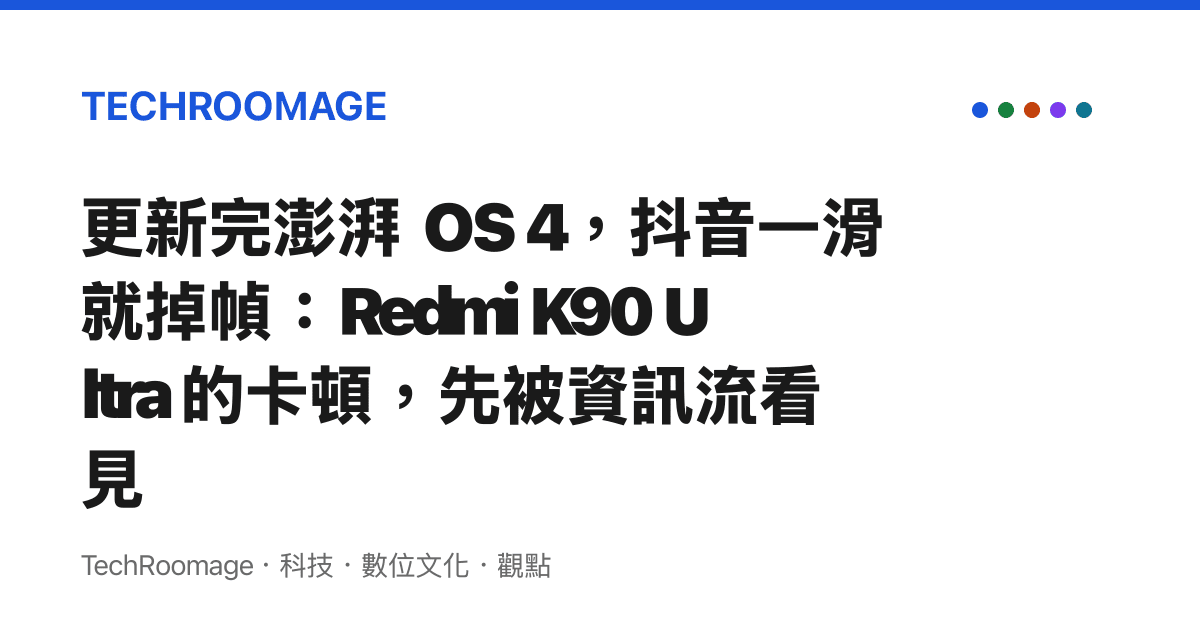 更新完澎湃 OS 4，抖音一滑就掉幀：Redmi K90 Ultra 的卡頓，先被資訊流看見