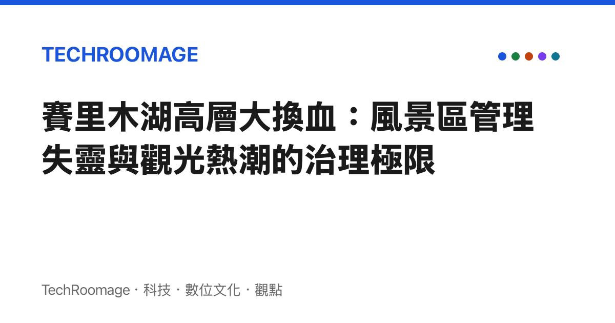 賽裏木湖高層大換血：風景區管理失靈與觀光熱潮的治理極限