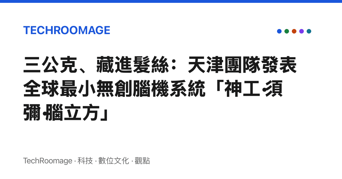 三公克、藏進髮絲：天津團隊發表全球最小無創腦機系統「神工·須彌·腦立方」