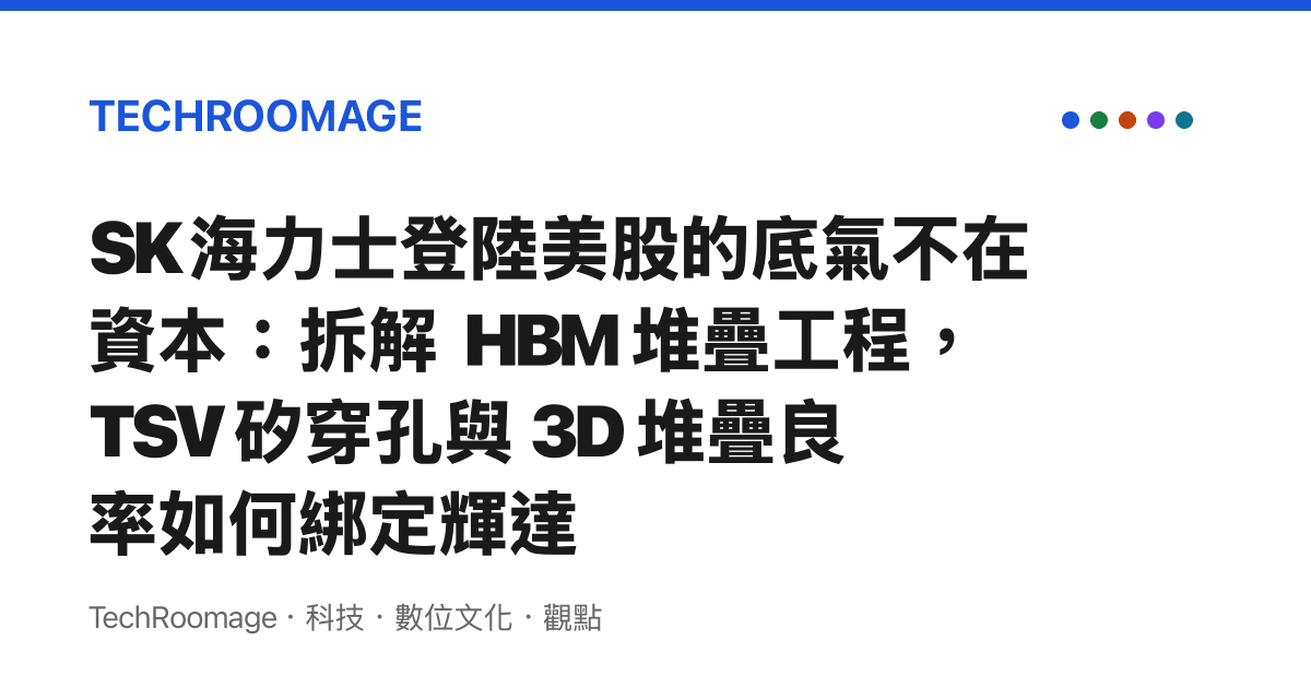 SK 海力士登陸美股的底氣不在資本：拆解 HBM 堆疊工程，TSV 矽穿孔與 3D 堆疊良率如何綁定輝達