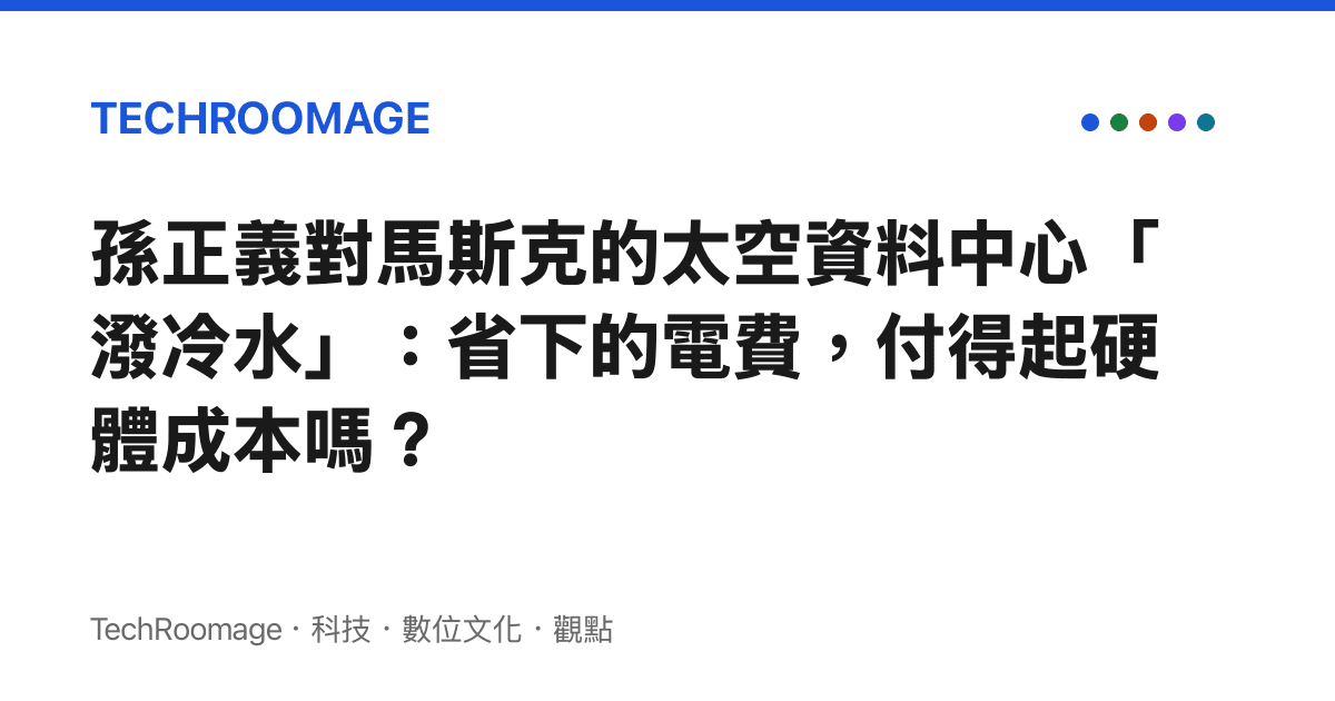 孫正義對馬斯克的太空資料中心「潑冷水」：省下的電費，付得起硬體成本嗎？