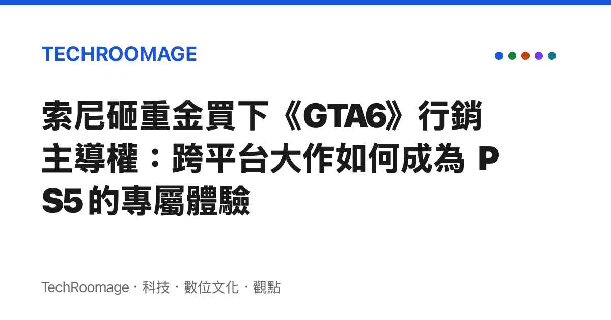 索尼砸重金買下《GTA6》行銷主導權：跨平臺大作如何成為 PS5 的專屬體驗