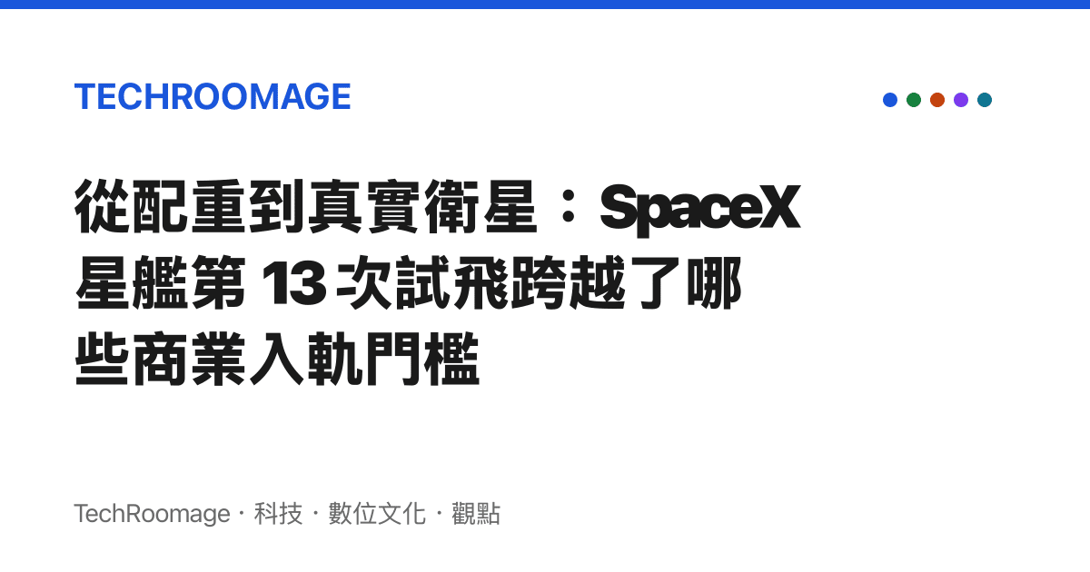 從配重到真實衛星：SpaceX 星艦第 13 次試飛跨越了哪些商業入軌門檻