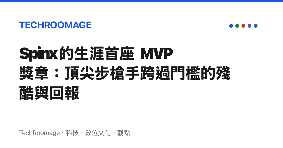 Spinx 的生涯首座 MVP 獎章：頂尖步槍手跨過門檻的殘酷與回報