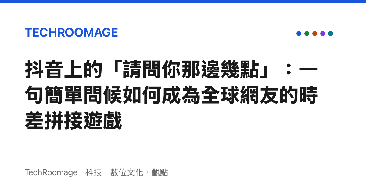 抖音上的「請問你那邊幾點」：一句簡單問候如何成為全球網友的時差拼接遊戲