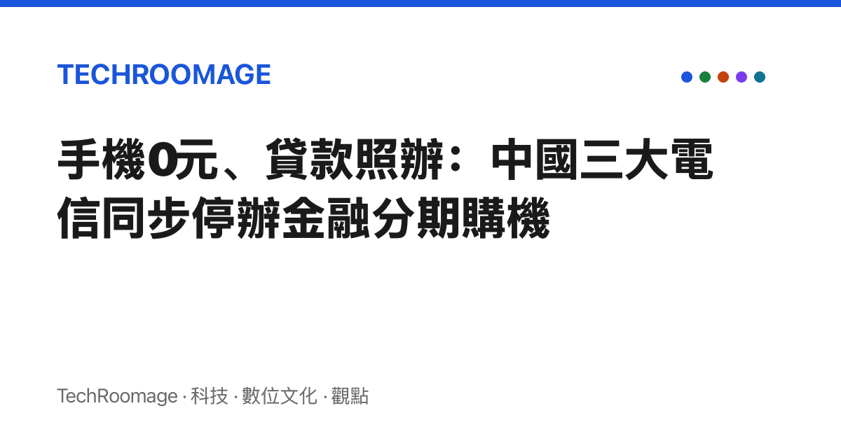 手機0元、貸款照辦：中國三大電信同步停辦金融分期購機