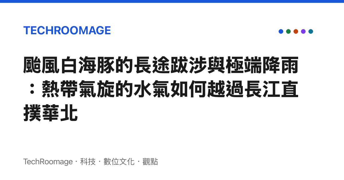 颱風白海豚的長途跋涉與極端降雨：熱帶氣旋的水氣如何越過長江直撲華北