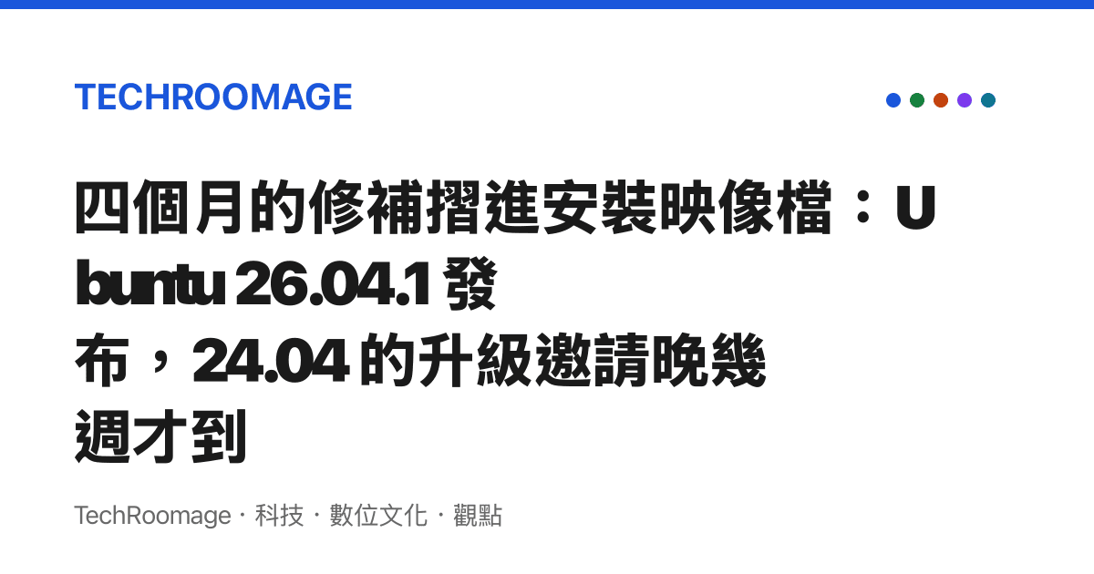 四個月的修補摺進安裝映像檔：Ubuntu 26.04.1 發布，24.04 的升級邀請晚幾週才到