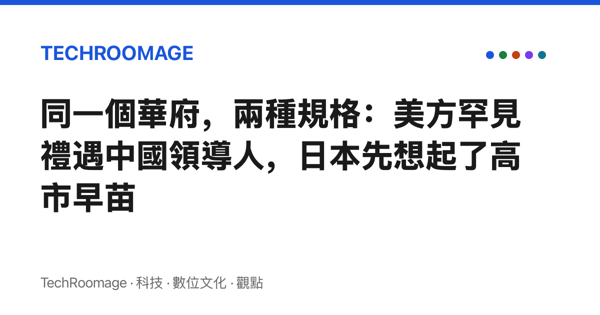 同一個華府，兩種規格：美方罕見禮遇中國領導人，日本先想起了高市早苗