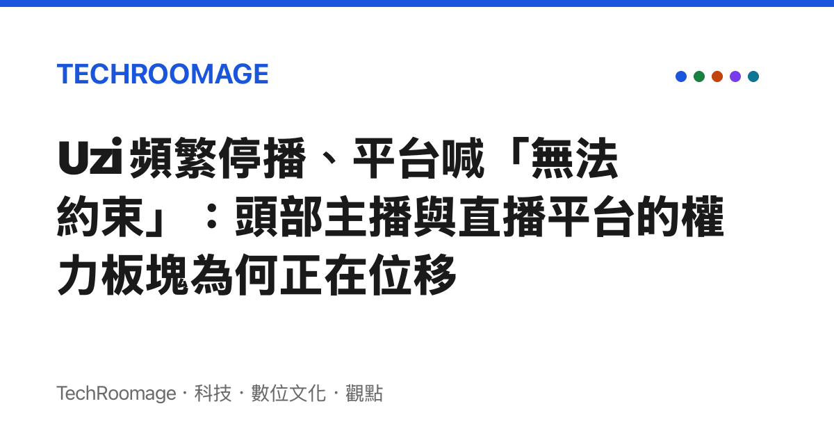 Uzi 頻繁停播、平臺喊「無法約束」：頭部主播與直播平臺的權力板塊為何正在位移