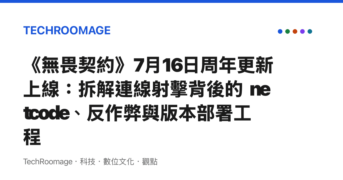 《無畏契約》7月16日周年更新上線：拆解連線射擊背後的 netcode、反作弊與版本部署工程