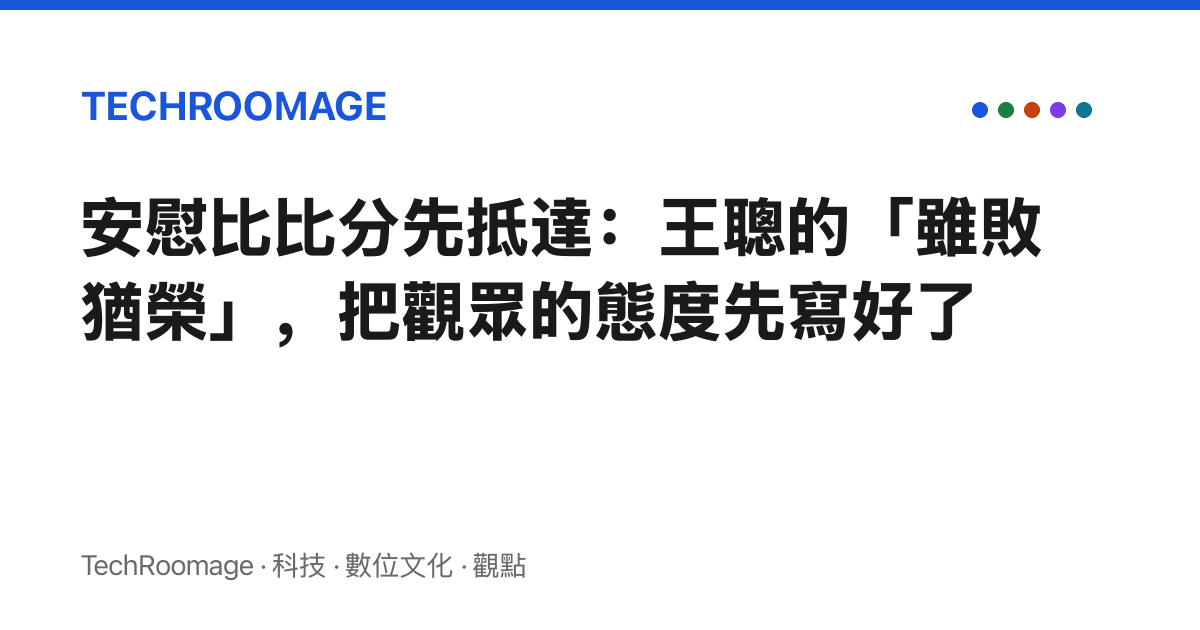 安慰比比分先抵達：王聰的「雖敗猶榮」，把觀眾的態度先寫好了