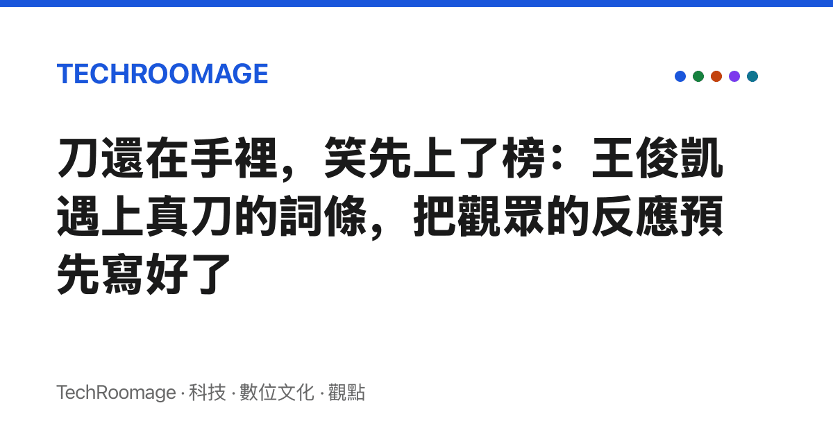 刀還在手裡，笑先上了榜：王俊凱遇上真刀的詞條，把觀眾的反應預先寫好了