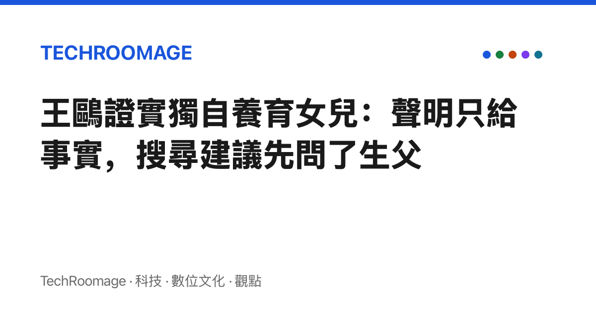 王鷗證實獨自養育女兒：聲明只給事實，搜尋建議先問了生父