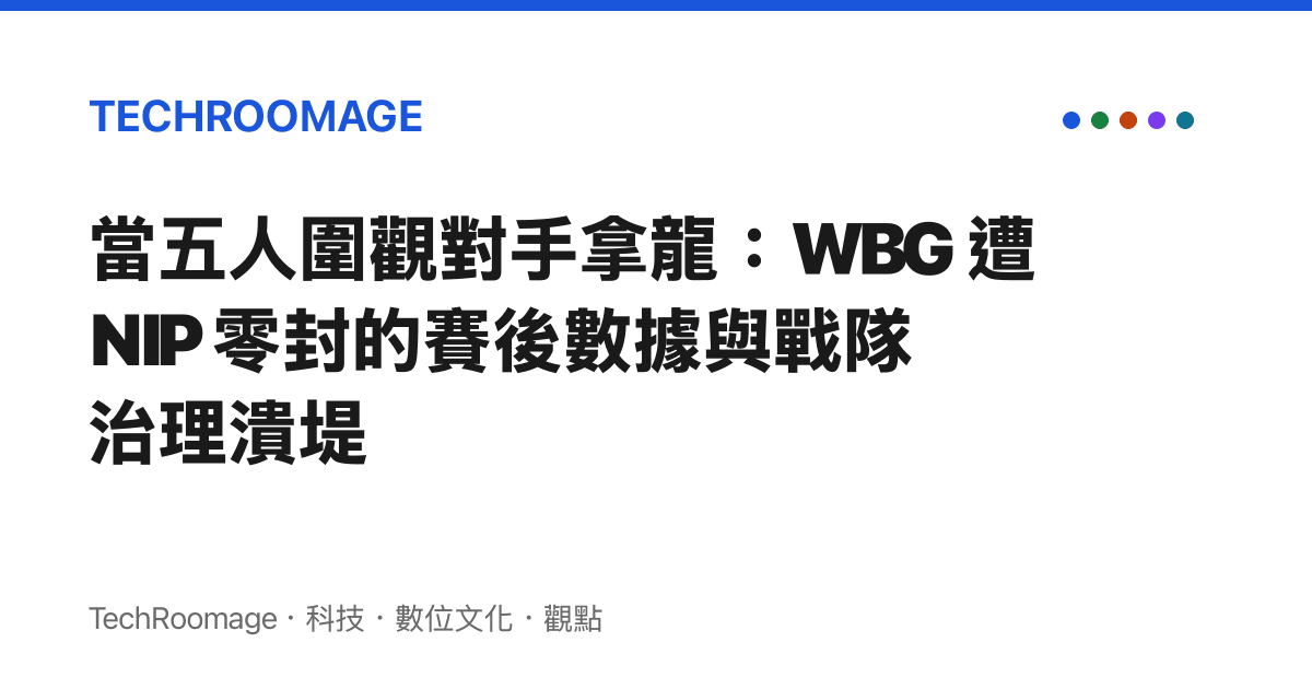 當五人圍觀對手拿龍：WBG 遭 NIP 零封的賽後數據與戰隊治理潰堤