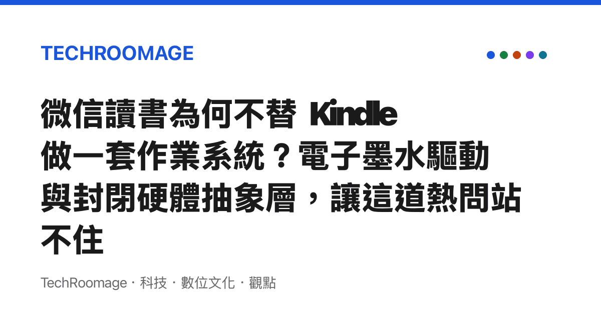 微信讀書為何不替 Kindle 做一套作業系統？電子墨水驅動與封閉硬體抽象層，讓這道熱問站不住