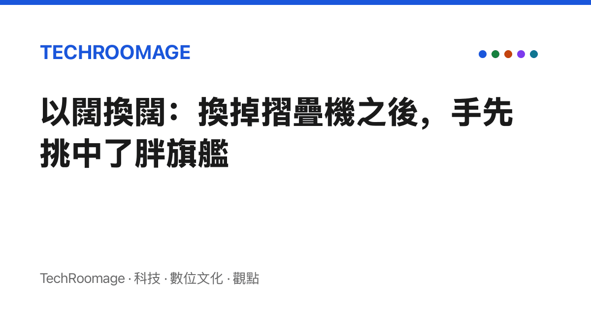 以闊換闊：換掉摺疊機之後，手先挑中了胖旗艦