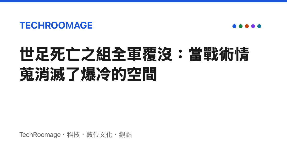 世足死亡之組全軍覆沒：當戰術情蒐消滅了爆冷的空間
