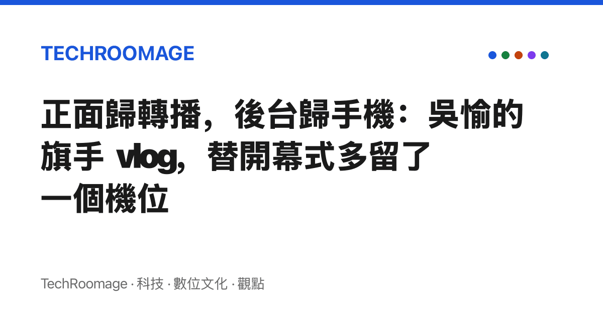 正面歸轉播，後臺歸手機：吳愉的旗手 vlog，替開幕式多留了一個機位