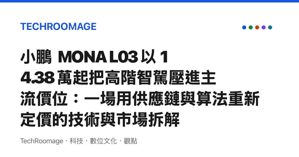 小鵬 MONA L03 以 14.38 萬起把高階智駕壓進主流價位：一場用供應鏈與算法重新定價的技術與市場拆解