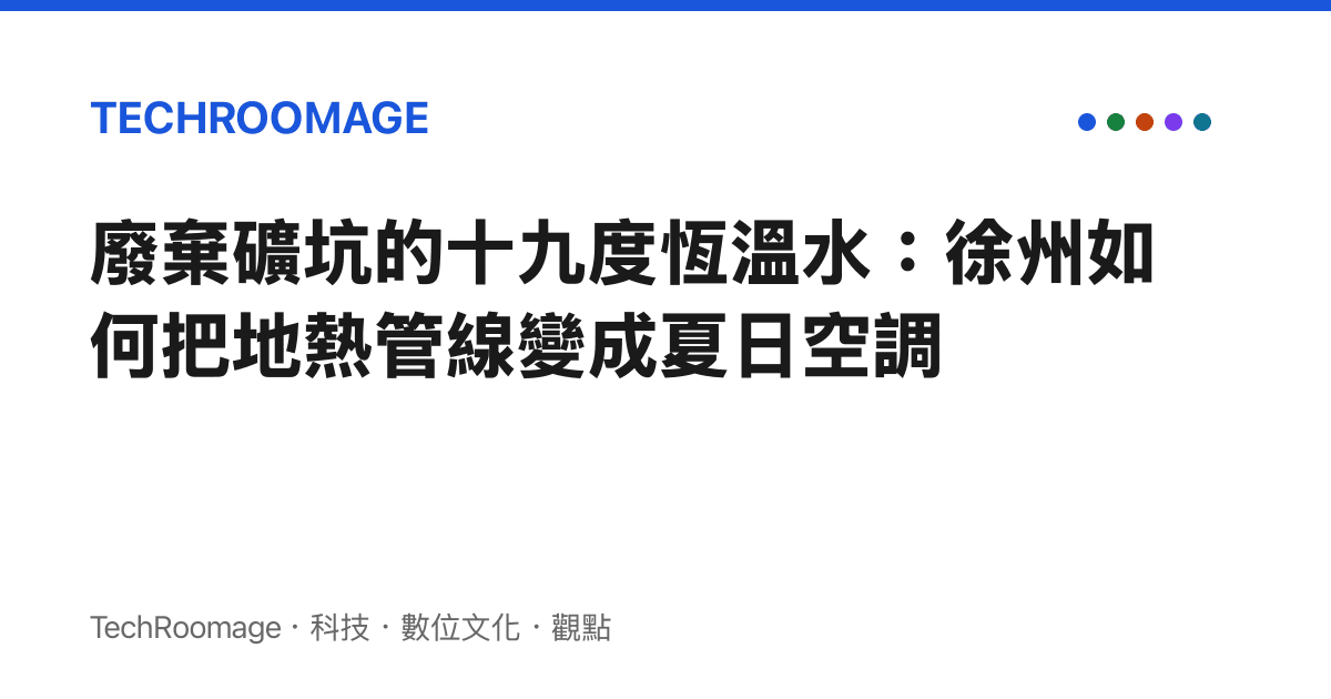 廢棄礦坑的十九度恆溫水：徐州如何把地熱管線變成夏日空調