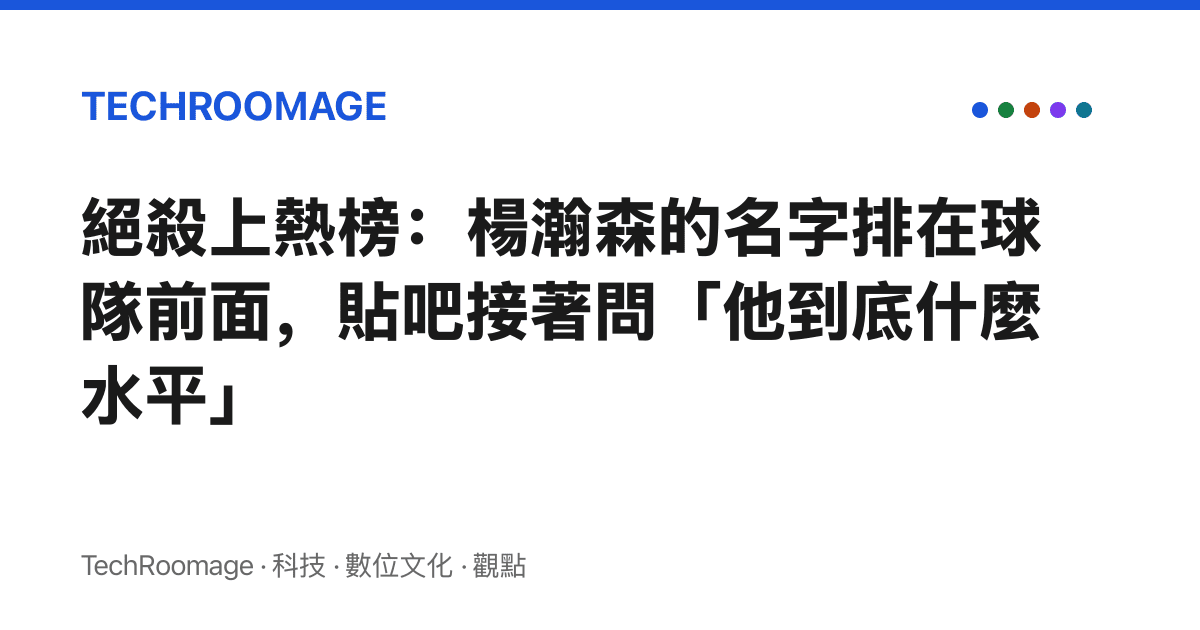 絕殺上熱榜：楊瀚森的名字排在球隊前面，貼吧接著問「他到底什麼水平」