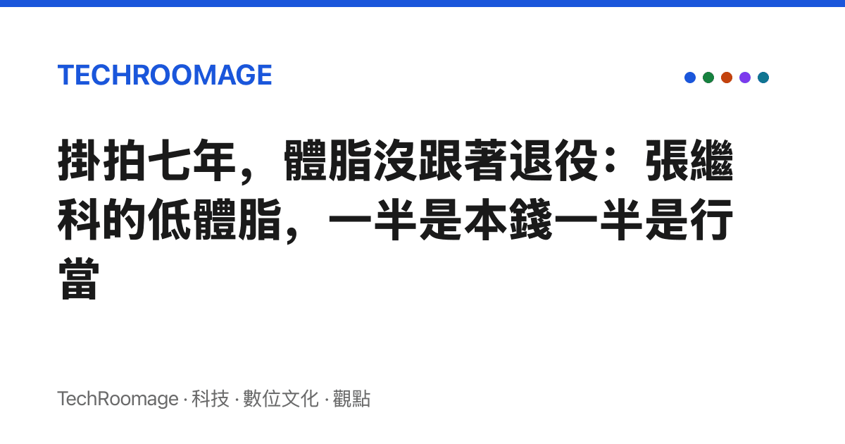 掛拍七年，體脂沒跟著退役：張繼科的低體脂，一半是本錢一半是行當