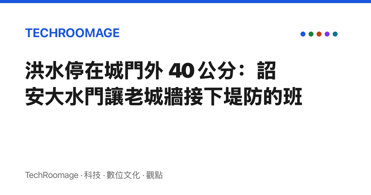 洪水停在城門外 40 公分：詔安大水門讓老城牆接下堤防的班