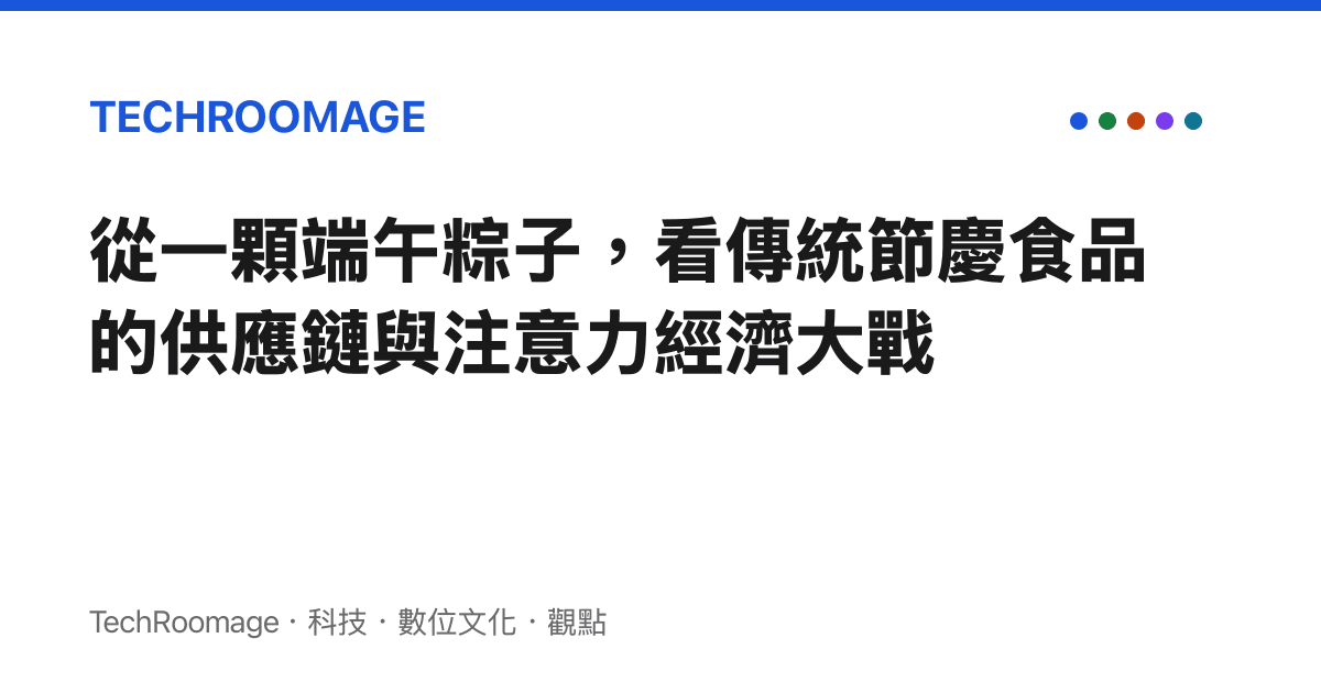 從一顆端午粽子，看傳統節慶食品的供應鏈與注意力經濟大戰