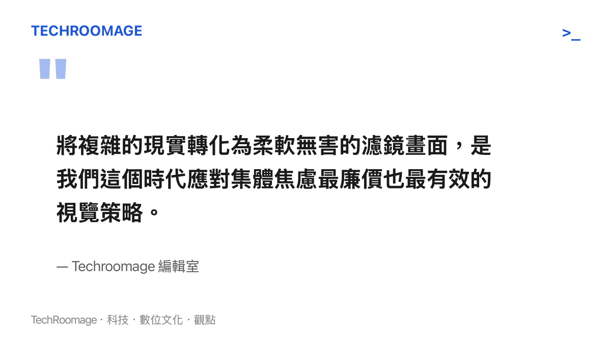 將複雜的現實轉化為柔軟無害的濾鏡畫面，是我們這個時代應對集體焦慮最廉價也最有效的視覽策略。