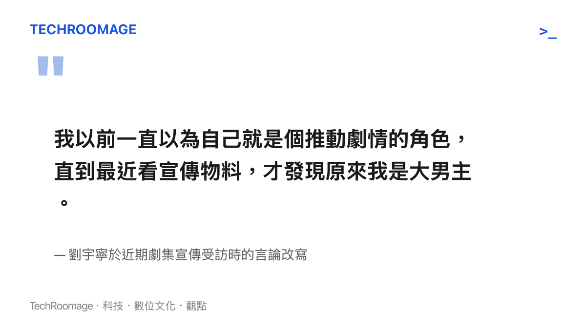 演員劉宇寧在訪談中表示自己近期才意識到在劇中擔任第一男主角的言論摘要