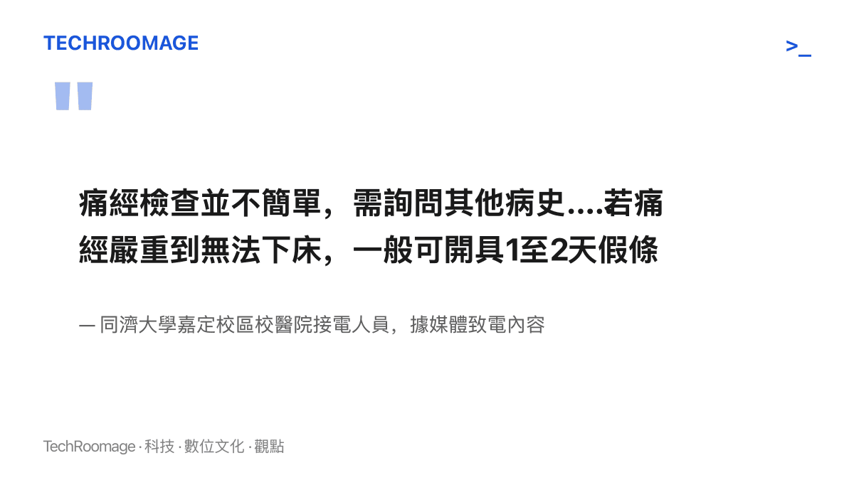 引述同濟大學嘉定校區校醫院人員說明：痛經檢查需詢問病史以排除其他婦科疾病，嚴重到無法下牀者一般開立一至兩天假條